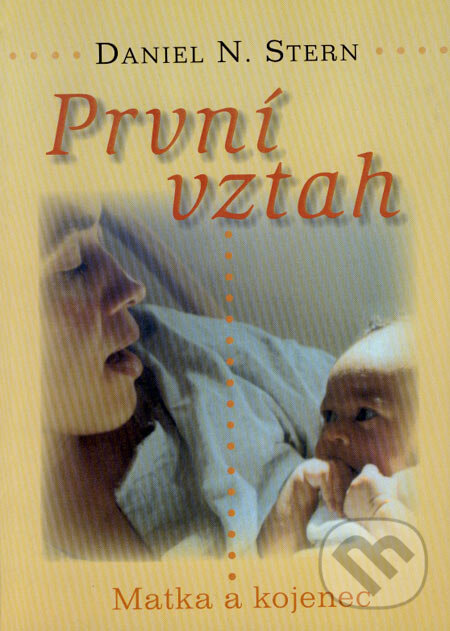 Kniha: První vztah (Daniel N. Stern). Dobra, 2007 Kniha: První vztah (Daniel N. Stern). Dobra, 2007