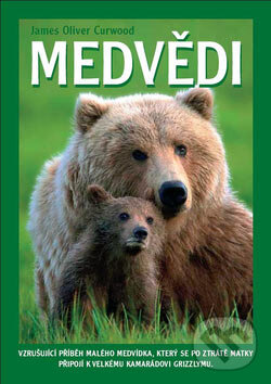 Kniha: Medvědi (James Oliver Curwood). XYZ, 2007 Kniha: Medvědi (James Oliver Curwood). XYZ, 2007