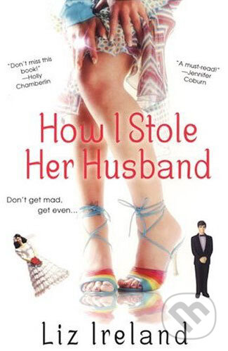 Kniha: How I Stole Her Husband (Liz Ireland). Time warner, 2005 Kniha: How I Stole Her Husband (Liz Ireland). Time warner, 2005