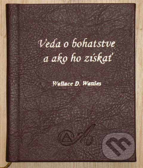Kniha: Veda o bohatstve a ako ho získať (Wallace D. Wattles). AEON GROUP, 2007 Kniha: Veda o bohatstve a ako ho získať (Wallace D. Wattles). AEON GROUP, 2007