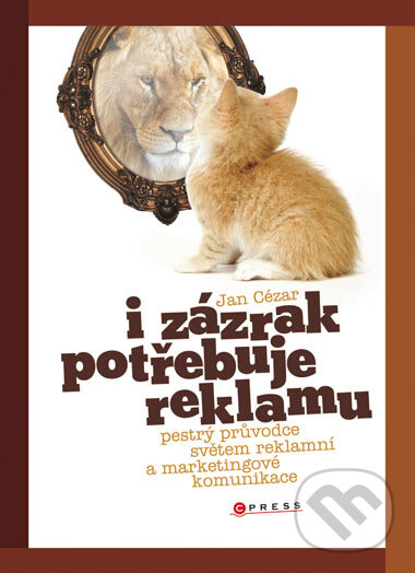 Kniha: I zázrak potřebuje reklamu (Jan Cézar). CPRESS, 2007 Kniha: I zázrak potřebuje reklamu (Jan Cézar). CPRESS, 2007