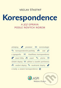 Kniha: Korespondence a její úprava podle nových norem (Václav Šťastný). ASPI, 2007 Kniha: Korespondence a její úprava podle nových norem (Václav Šťastný). ASPI, 2007