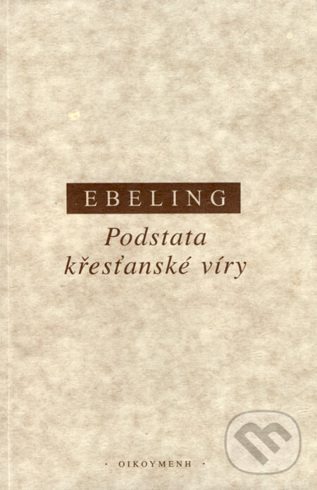 Kniha: Podstata křesťanské víry (Gerhard Ebeling). OIKOYMENH, 1996 Kniha: Podstata křesťanské víry (Gerhard Ebeling). OIKOYMENH, 1996