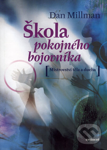 Kniha: Škola pokojného bojovníka (Dan Millman). Eminent, 2006 Kniha: Škola pokojného bojovníka (Dan Millman). Eminent, 2006