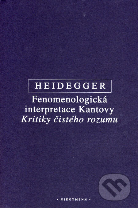 Kniha: Fenomenologická interpretace Kantovy Kritiky čistého rozumu (Martin Heidegger). OIKOYMENH, 2004 Kniha: Fenomenologická interpretace Kantovy Kritiky čistého rozumu (Martin Heidegger). OIKOYMENH, 2004