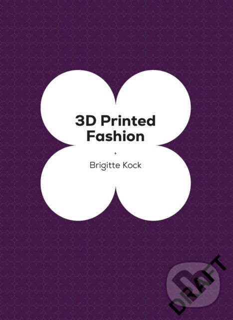 Kniha: 3D Printed Fashion (Brigitte Kock). Quercus, 2027 Kniha: 3D Printed Fashion (Brigitte Kock). Quercus, 2027