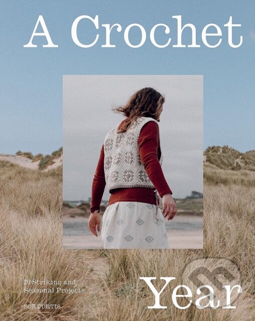Kniha: A Crochet Year (Zoe Curtis). Quadrille, 2026 Kniha: A Crochet Year (Zoe Curtis). Quadrille, 2026