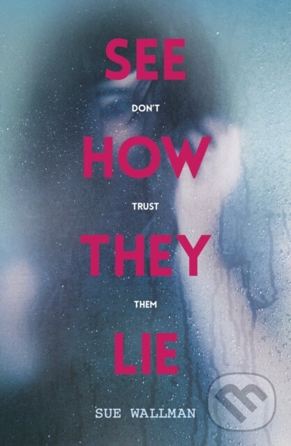 Kniha: See How They Lie (Sue Wallman). Scholastic, 2017 Kniha: See How They Lie (Sue Wallman). Scholastic, 2017