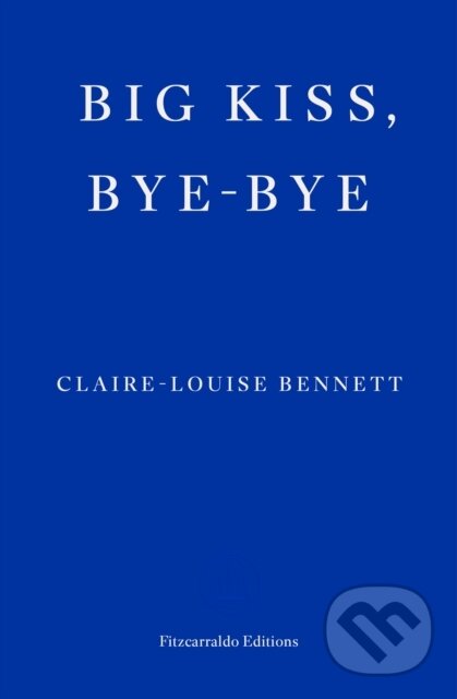 Kniha: Big Kiss, Bye-Bye (Claire-Louise Bennett). Fitzcarraldo Editions, 2025 Kniha: Big Kiss, Bye-Bye (Claire-Louise Bennett). Fitzcarraldo Editions, 2025