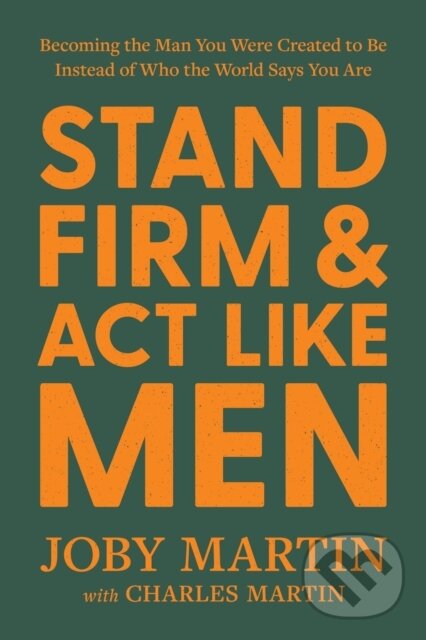 Kniha: Stand Firm and Act Like Men (Charles Martin a Joby Martin). FaithWords, 2025 Kniha: Stand Firm and Act Like Men (Charles Martin a Joby Martin). FaithWords, 2025