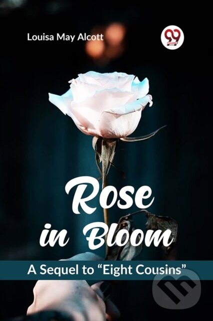 Kniha: Rose in Bloom a Sequel to ?Eight Cousins? (Louisa May Alcott). Double 9 Books LLP, 2023 Kniha: Rose in Bloom a Sequel to ?Eight Cousins? (Louisa May Alcott). Double 9 Books LLP, 2023