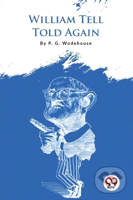 Kniha: William Tell Told Again (P.G. Wodehouse). Double 9 Books LLP, 2022 Kniha: William Tell Told Again (P.G. Wodehouse). Double 9 Books LLP, 2022