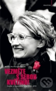 Kniha: Vezměte s sebou květinu! (Monika MacDonagh-Pajerová). Prostor, 2014 Kniha: Vezměte s sebou květinu! (Monika MacDonagh-Pajerová). Prostor, 2014