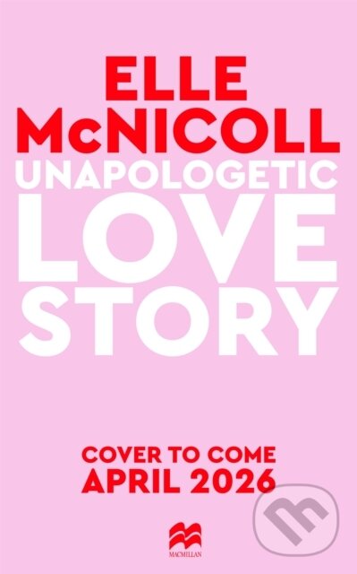 Kniha: Unapologetic Love Story (Elle McNicoll). MacMillan, 2026 Kniha: Unapologetic Love Story (Elle McNicoll). MacMillan, 2026