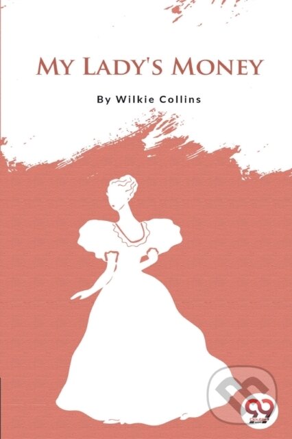 Kniha: My Lady's Money (Wilkie Collins). Double 9 Books LLP, 2022 Kniha: My Lady's Money (Wilkie Collins). Double 9 Books LLP, 2022