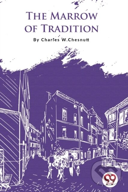 Kniha: The Marrow of Tradition (Charles W. Chesnutt). Double 9 Books LLP, 2022 Kniha: The Marrow of Tradition (Charles W. Chesnutt). Double 9 Books LLP, 2022