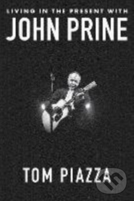 Kniha: Living in the Present with John Prine (Tom Piazza). W. W. Norton & Company, 2025 Kniha: Living in the Present with John Prine (Tom Piazza). W. W. Norton & Company, 2025