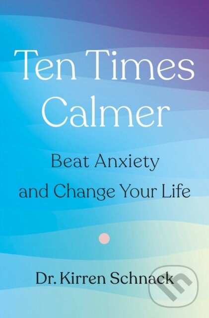 Kniha: Ten Times Calmer (Dr. Kirren Schnack). Flatiron Books, 2024 Kniha: Ten Times Calmer (Dr. Kirren Schnack). Flatiron Books, 2024