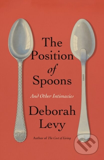 Kniha: Position of Spoons (Deborah Levy). Farrar, Straus and Giroux, 2024 Kniha: Position of Spoons (Deborah Levy). Farrar, Straus and Giroux, 2024