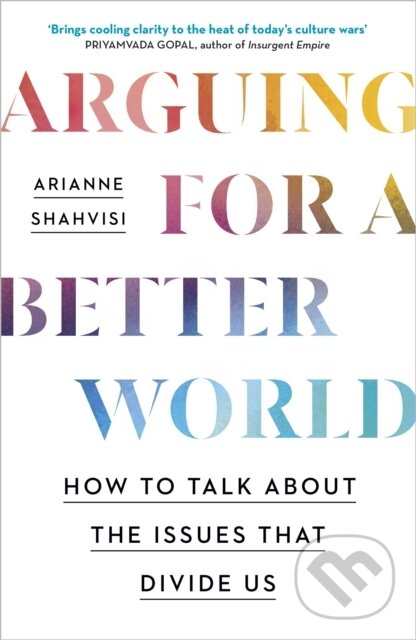 Kniha: Arguing for a Better World (Arianne Shahvisi). John Murray, 2023 Kniha: Arguing for a Better World (Arianne Shahvisi). John Murray, 2023