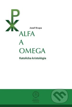 Kniha: Alfa a omega. Katolícka kristológia (Jozef Krupa). Univerzita Komenského Bratislava, 2020 Kniha: Alfa a omega. Katolícka kristológia (Jozef Krupa). Univerzita Komenského Bratislava, 2020