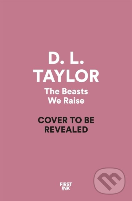 Kniha: The Beasts We Raise (D. L. Taylor). First Ink, 2026 Kniha: The Beasts We Raise (D. L. Taylor). First Ink, 2026