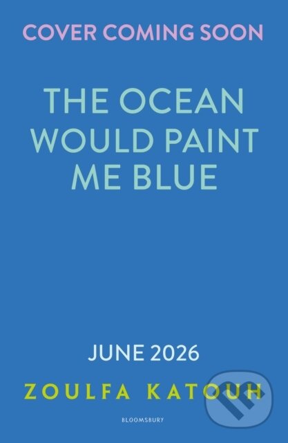 Kniha: The Ocean Would Paint Me Blue (Zoulfa Katouh). Bloomsbury, 2026 Kniha: The Ocean Would Paint Me Blue (Zoulfa Katouh). Bloomsbury, 2026