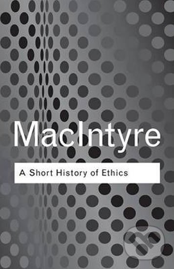 Kniha: A Short History of Ethics (Alasdair MacIntyre). Taylor and Francis, 2002 Kniha: A Short History of Ethics (Alasdair MacIntyre). Taylor and Francis, 2002