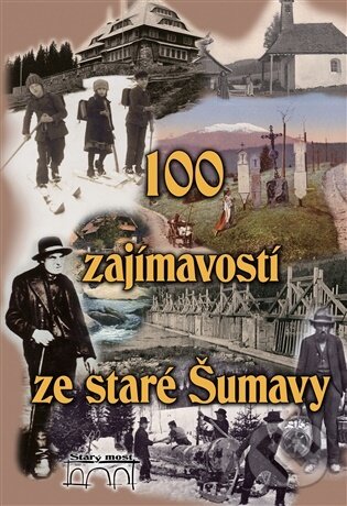 Kniha: 100 zajímavostí ze staré Šumavy (Tomáš Bernhardt). Starý most, 2026 Kniha: 100 zajímavostí ze staré Šumavy (Tomáš Bernhardt). Starý most, 2026