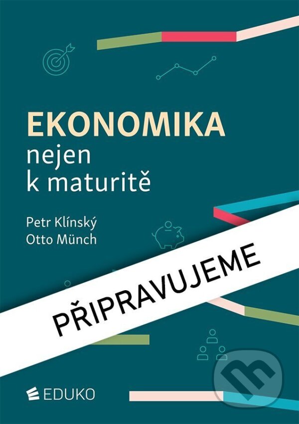 Kniha: Ekonomika nejen k maturitě (Petr Klínský a Otto Münch). Eduko, 2026 Kniha: Ekonomika nejen k maturitě (Petr Klínský a Otto Münch). Eduko, 2026