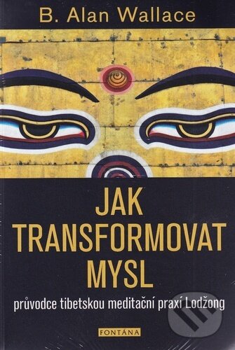 Kniha: Jak transformovat mysl (B. Alan Wallace). Fontána, 2026 Kniha: Jak transformovat mysl (B. Alan Wallace). Fontána, 2026
