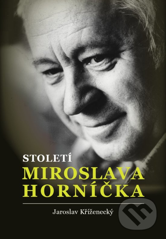 Kniha: Století Miroslava Horníčka (Jaroslav Kříženecký). XYZ, 2018 Kniha: Století Miroslava Horníčka (Jaroslav Kříženecký). XYZ, 2018