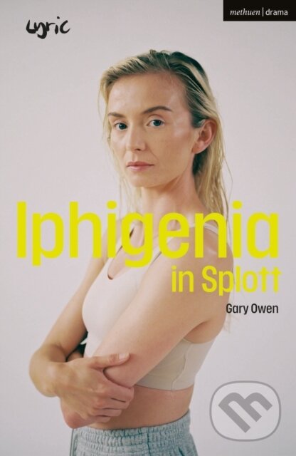 Kniha: Iphigenia in Splott (Gary Owen). Methuen Drama, 2022 Kniha: Iphigenia in Splott (Gary Owen). Methuen Drama, 2022