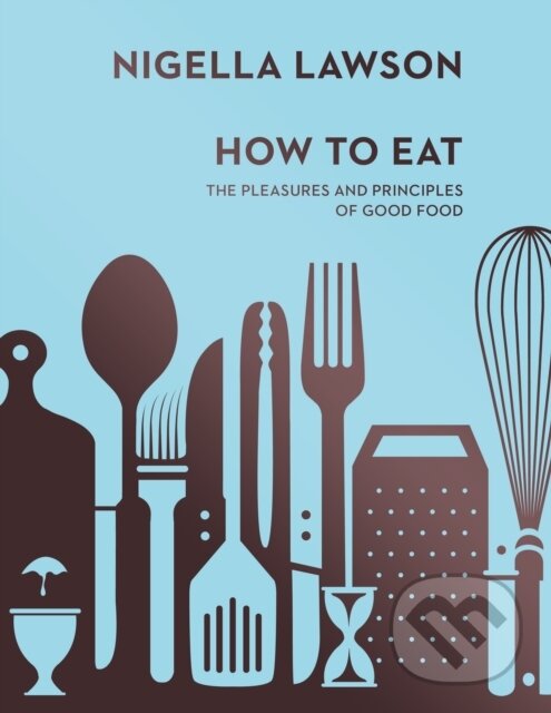 Kniha: How To Eat (Nigella Lawson). Chatto and Windus, 2014 Kniha: How To Eat (Nigella Lawson). Chatto and Windus, 2014