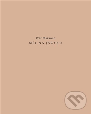 Kniha: Mít na jazyku (Petr Mazanec). Dobrý důvod, 2026 Kniha: Mít na jazyku (Petr Mazanec). Dobrý důvod, 2026
