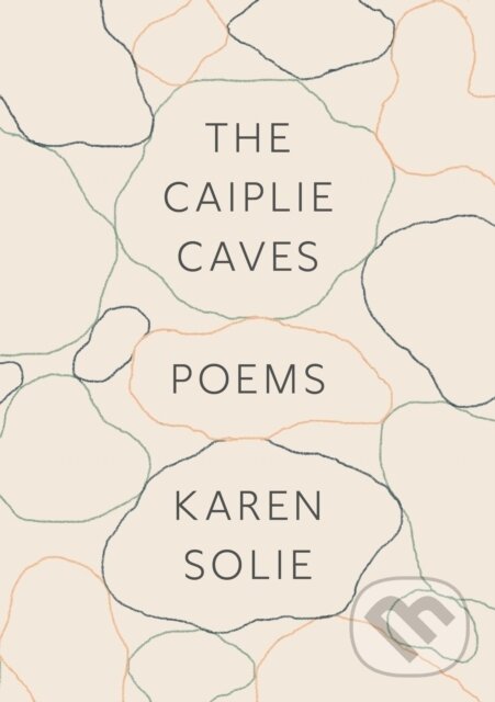 Kniha: The Caiplie Caves (Karen Solie). Farrar, Straus and Giroux, 2021 Kniha: The Caiplie Caves (Karen Solie). Farrar, Straus and Giroux, 2021