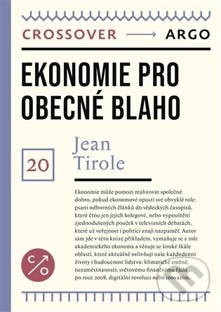 Kniha: Ekonomie pro obecné blaho (Jean Tirole). Argo, 2026 Kniha: Ekonomie pro obecné blaho (Jean Tirole). Argo, 2026