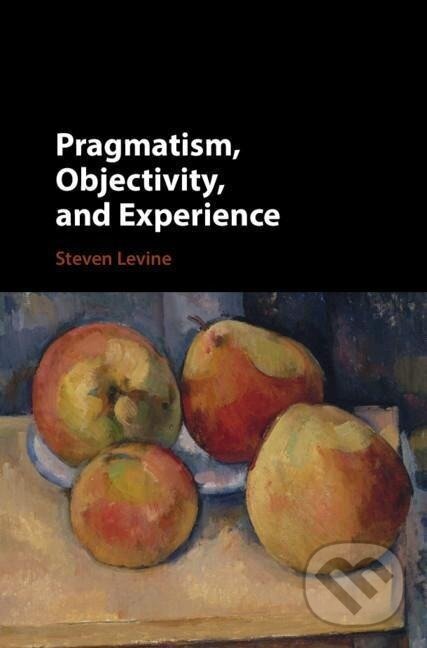 Kniha: Pragmatism, Objectivity, and Experience (Steven Levine). Cambridge University Press, 2019 Kniha: Pragmatism, Objectivity, and Experience (Steven Levine). Cambridge University Press, 2019