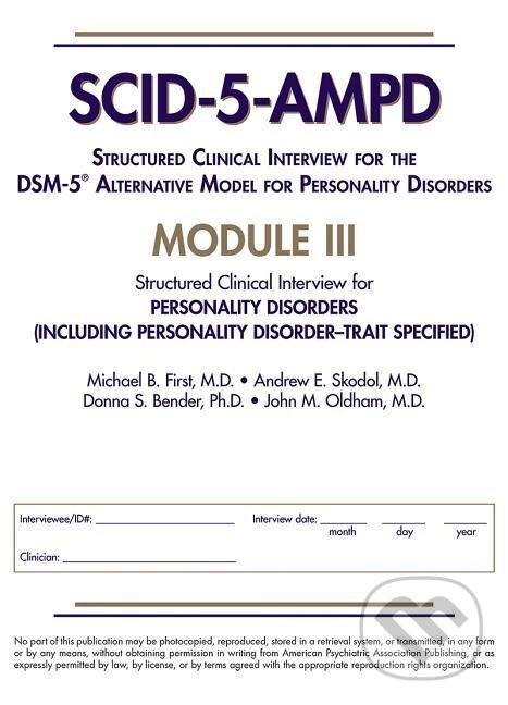 Kniha: Structured Clinical Interview for the DSM-5® Alternative Model for Personality Disorders (SCID-5-AMPD) Module III (Michael B. First). , 2018 Kniha: Structured Clinical Interview for the DSM-5® Alternative Model for Personality Disorders (SCID-5-AMPD) Module III (Michael B. First). , 2018