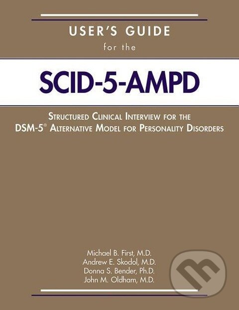 Kniha: User's Guide for the Structured Clinical Interview for the DSM-5® Alternative Model for Personality Disorders (SCID-5-AMPD) (Michael B. First). , 2018 Kniha: User's Guide for the Structured Clinical Interview for the DSM-5® Alternative Model for Personality Disorders (SCID-5-AMPD) (Michael B. First). , 2018