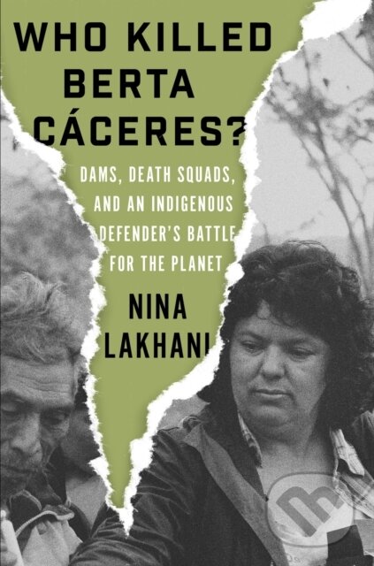 Kniha: Who Killed Berta Caceres? (Nina Lakhani). Verso, 2020 Kniha: Who Killed Berta Caceres? (Nina Lakhani). Verso, 2020