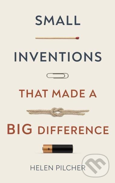 Kniha: Small Inventions That Made a Big Difference (Helen Pilcher). , 2021 Kniha: Small Inventions That Made a Big Difference (Helen Pilcher). , 2021