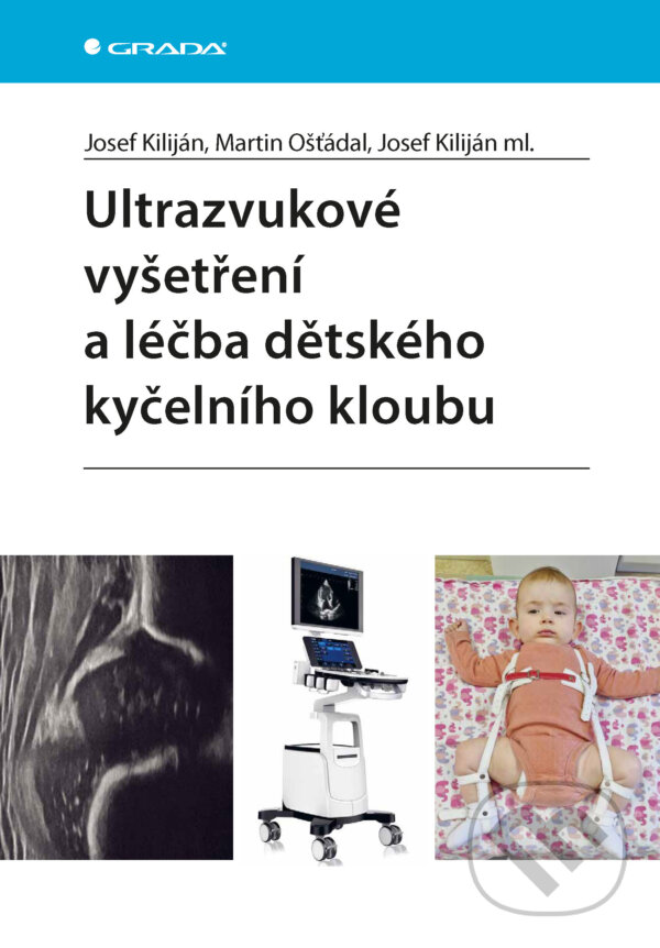 E-kniha: Ultrazvukové vyšetření a léčba dětského kyčelního kloubu (Josef Kiliján, Martin Ošťádal a Josef Kiliján ml.). Grada, 2026 E-kniha: Ultrazvukové vyšetření a léčba dětského kyčelního kloubu (Josef Kiliján, Martin Ošťádal a Josef Kiliján ml.). Grada, 2026