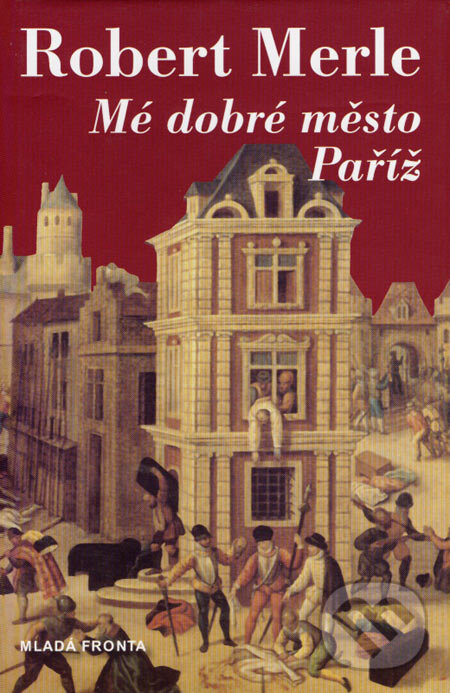 Mé dobré město Paříž - Robert Merle, Mladá fronta, 2007