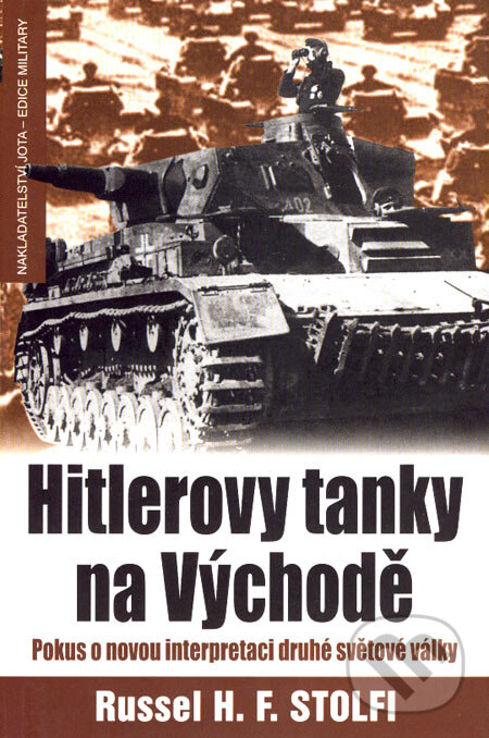 Kniha: Hitlerovy tanky na Východě (Russel H. F. Stolfi). Jota, 2007 Kniha: Hitlerovy tanky na Východě (Russel H. F. Stolfi). Jota, 2007