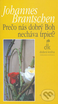 Kniha: Prečo nás dobrý Boh necháva trpieť? (Johannes Brantschen). Dobrá kniha, 2006 Kniha: Prečo nás dobrý Boh necháva trpieť? (Johannes Brantschen). Dobrá kniha, 2006