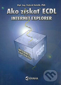 Kniha: Ako získať ECDL Internet Explorer (Vojtěch Vatolík). Súvaha, 2004 Kniha: Ako získať ECDL Internet Explorer (Vojtěch Vatolík). Súvaha, 2004