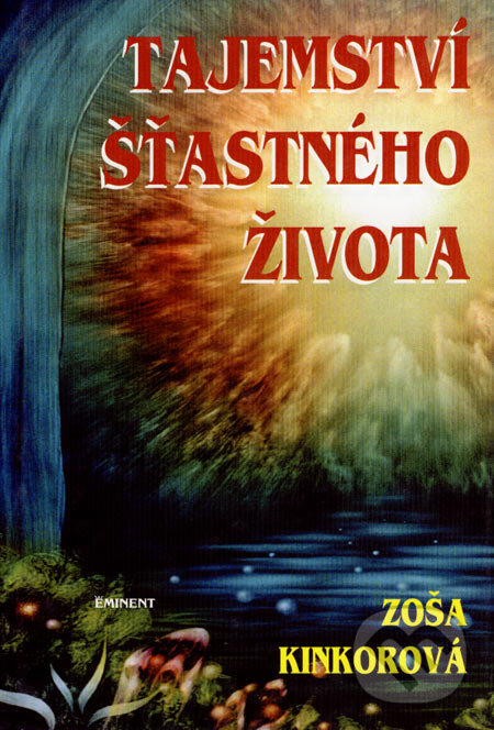 Kniha: Tajemství šťastného života (Zoša Kinkorová). Eminent, 2003 Kniha: Tajemství šťastného života (Zoša Kinkorová). Eminent, 2003