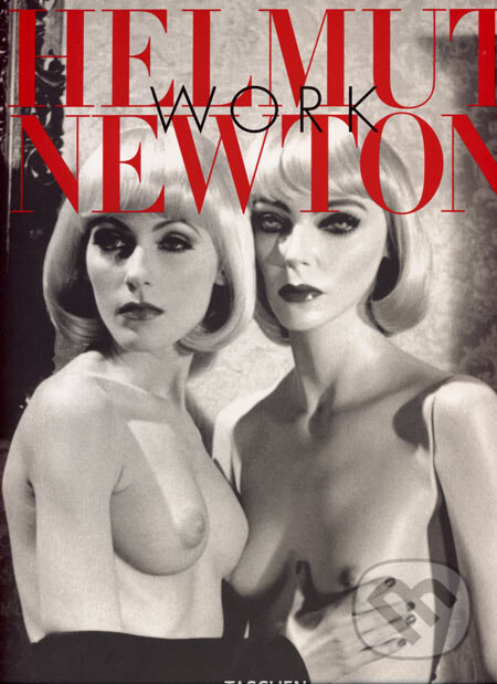 Kniha: Work/Dílo (Helmut Newton). Taschen, 2007 Kniha: Work/Dílo (Helmut Newton). Taschen, 2007
