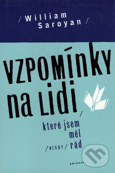 Kniha: Vzpomínky na lidi, které jsem měl (někdy) rád (William Saroyan). Eminent, 2001 Kniha: Vzpomínky na lidi, které jsem měl (někdy) rád (William Saroyan). Eminent, 2001
